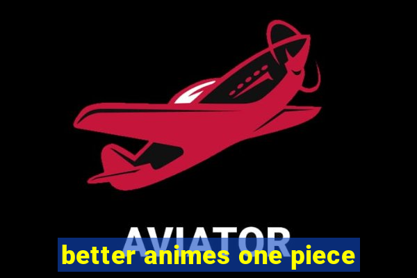 better animes one piece